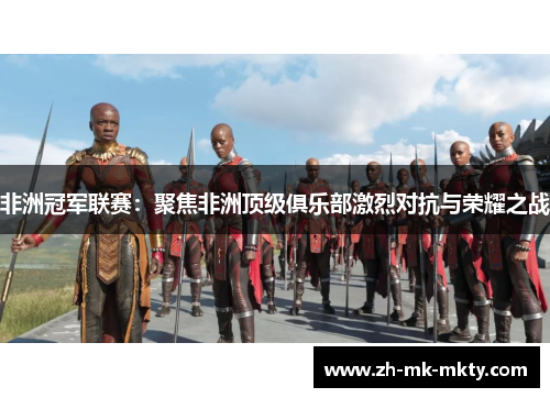 非洲冠军联赛：聚焦非洲顶级俱乐部激烈对抗与荣耀之战